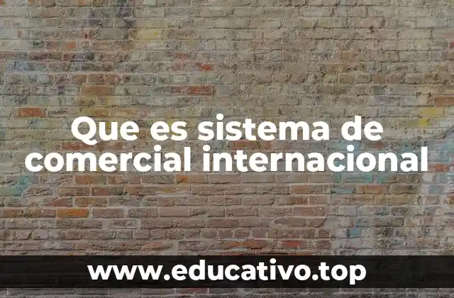 Que es sistema de comercial internacional