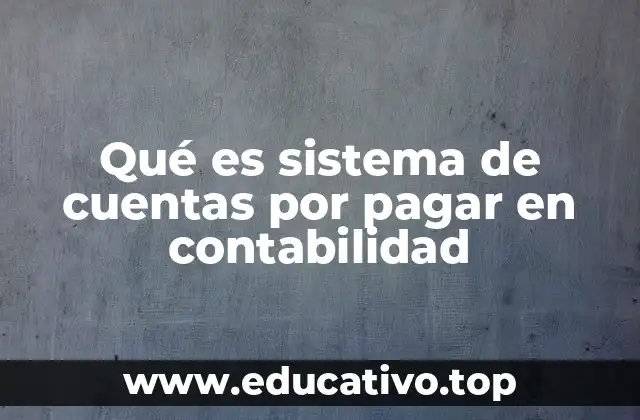 Qué es sistema de cuentas por pagar en contabilidad