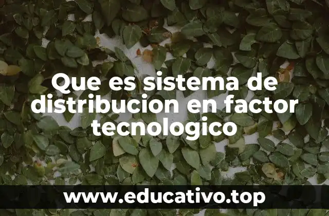 Que es sistema de distribucion en factor tecnologico