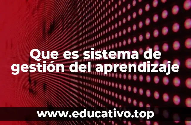 Que es sistema de gestión del aprendizaje