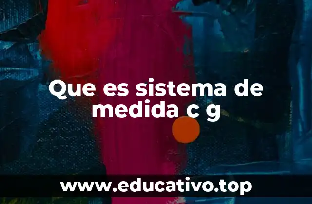 Que es sistema de medida c g