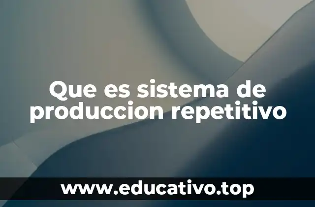 Que es sistema de produccion repetitivo