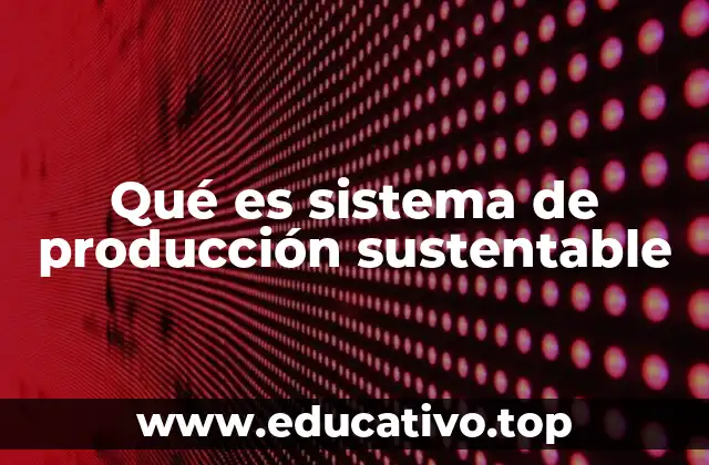 Qué es sistema de producción sustentable