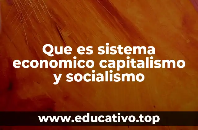 Que es sistema economico capitalismo y socialismo