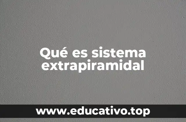 Qué es sistema extrapiramidal