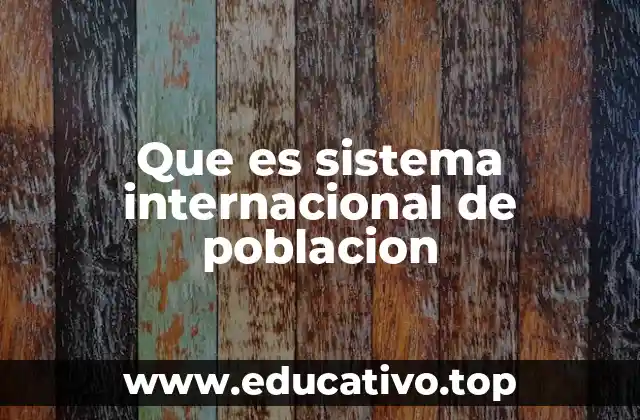 Que es sistema internacional de poblacion