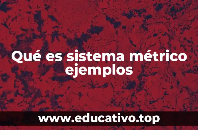 Qué es sistema métrico ejemplos