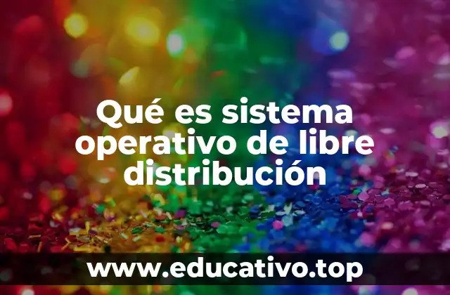 Qué es sistema operativo de libre distribución