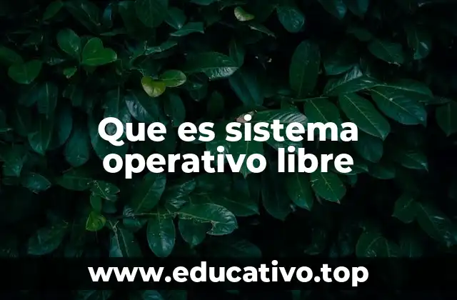 Que es sistema operativo libre