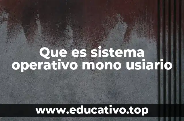 Que es sistema operativo mono usiario