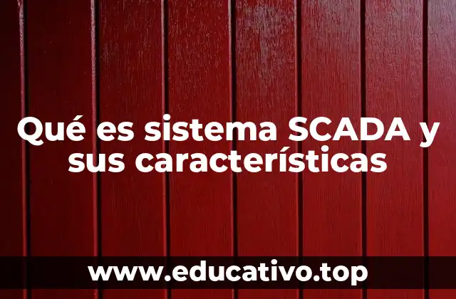 Qué es sistema SCADA y sus características