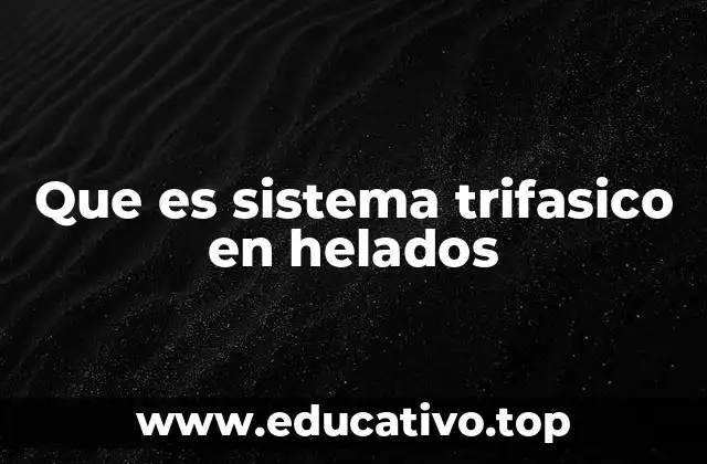 Que es sistema trifasico en helados
