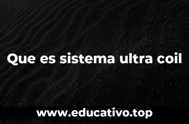 Que es sistema ultra coil