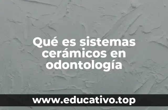 Qué es sistemas cerámicos en odontología