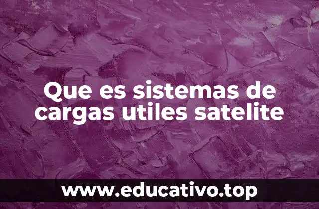 Que es sistemas de cargas utiles satelite