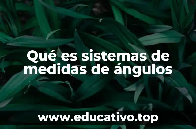 Qué es sistemas de medidas de ángulos