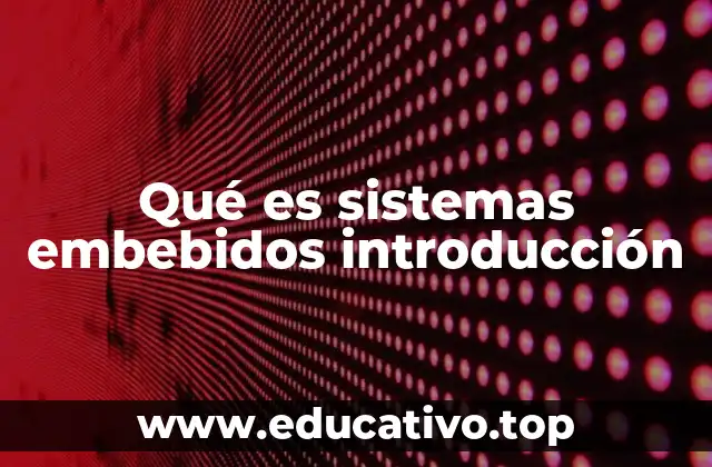 Qué es sistemas embebidos introducción