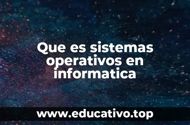 Que es sistemas operativos en informatica