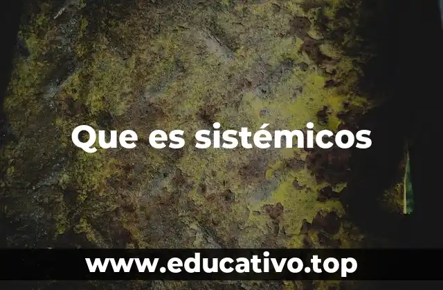Que es sistémicos