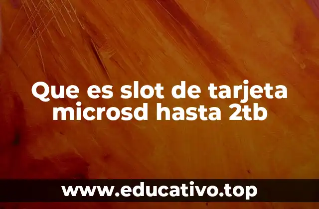 Que es slot de tarjeta microsd hasta 2tb