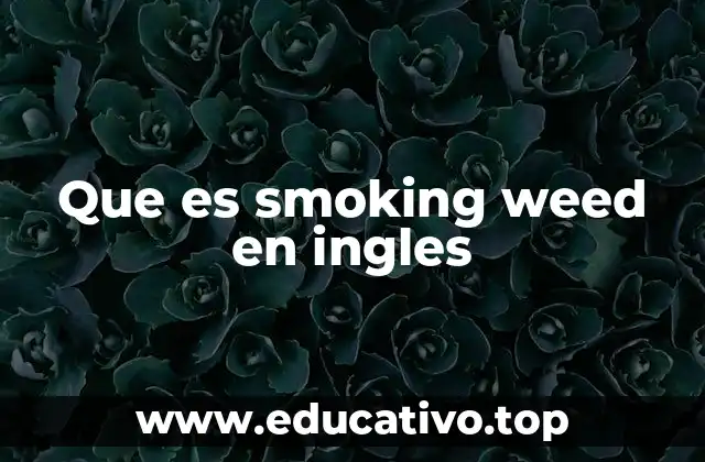 Que es smoking weed en ingles