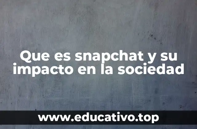 Que es snapchat y su impacto en la sociedad