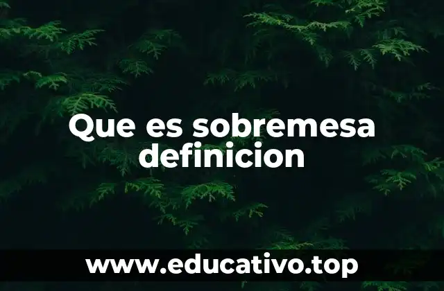 Que es sobremesa definicion