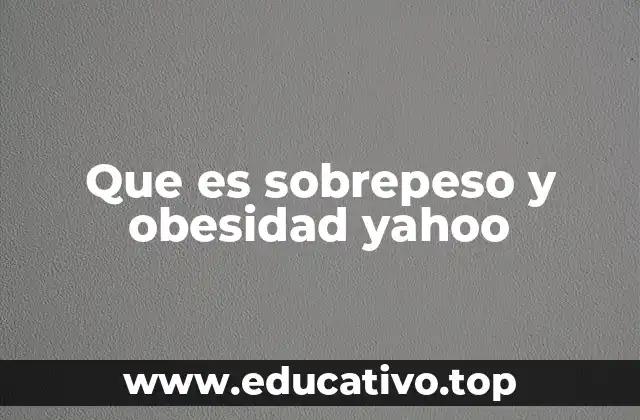 Que es sobrepeso y obesidad yahoo