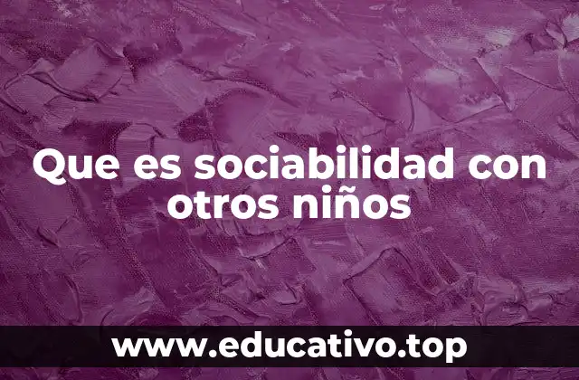 Que es sociabilidad con otros niños