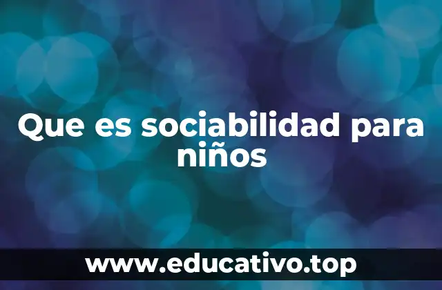 Cómo se desarrolla la sociabilidad en la infancia