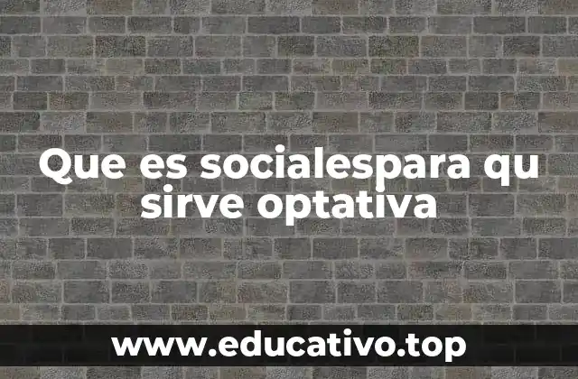 Que es socialespara qu sirve optativa