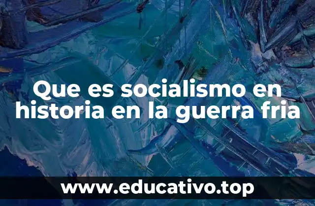 Que es socialismo en historia en la guerra fria