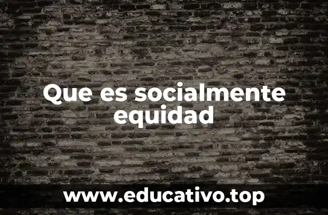 Que es socialmente equidad