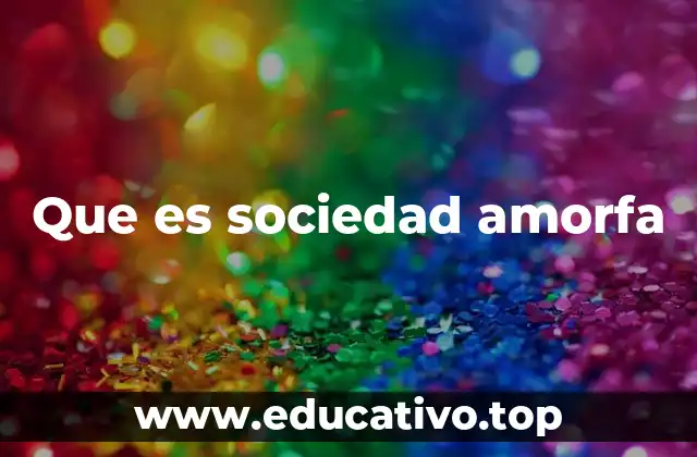 Que es sociedad amorfa