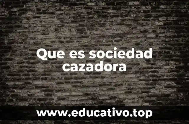 Que es sociedad cazadora