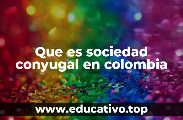 Características de la sociedad conyugal en Colombia