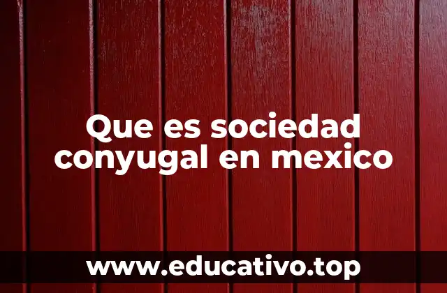 Que es sociedad conyugal en mexico