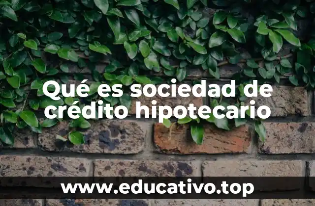 Qué es sociedad de crédito hipotecario
