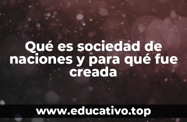 Qué es sociedad de naciones y para qué fue creada