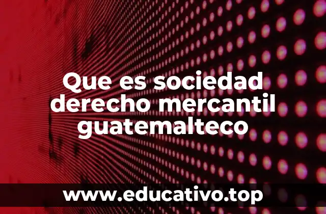 Que es sociedad derecho mercantil guatemalteco
