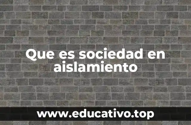 Que es sociedad en aislamiento