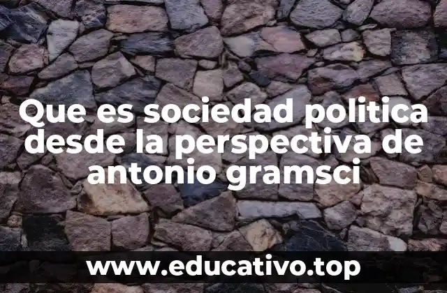 Que es sociedad politica desde la perspectiva de antonio gramsci