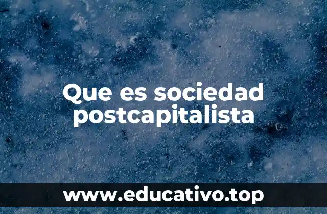 Que es sociedad postcapitalista