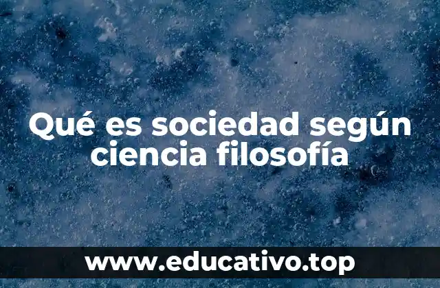 Qué es sociedad según ciencia filosofía