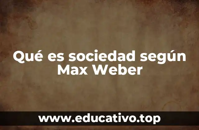 Qué es sociedad según Max Weber