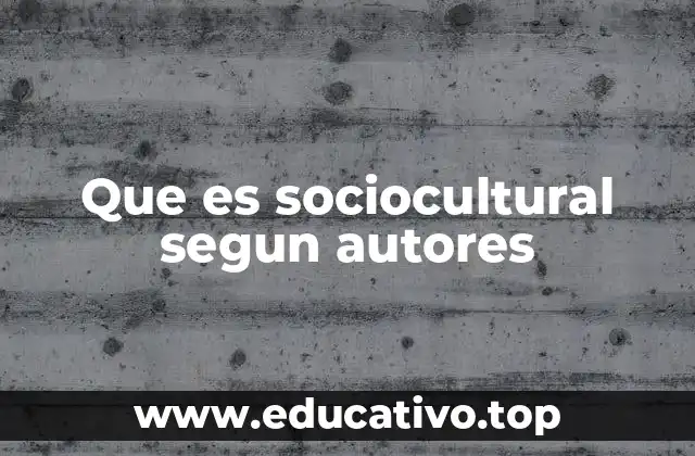 Que es sociocultural segun autores