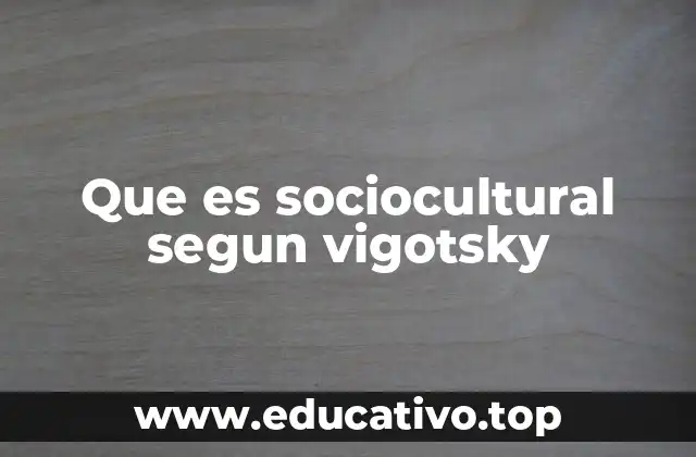 Que es sociocultural segun vigotsky