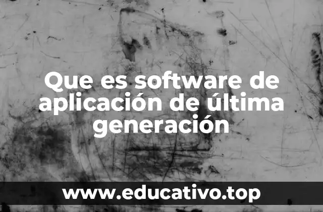 Que es software de aplicación de última generación
