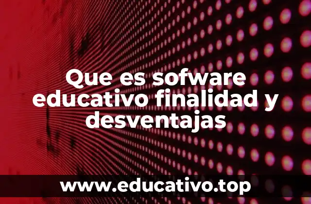 Que es sofware educativo finalidad y desventajas