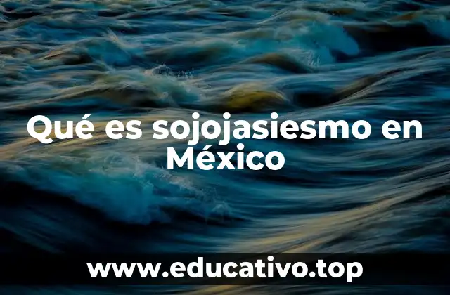 Qué es sojojasiesmo en México